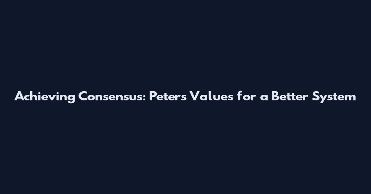 Achieving Consensus: Peter's Values for a Better System