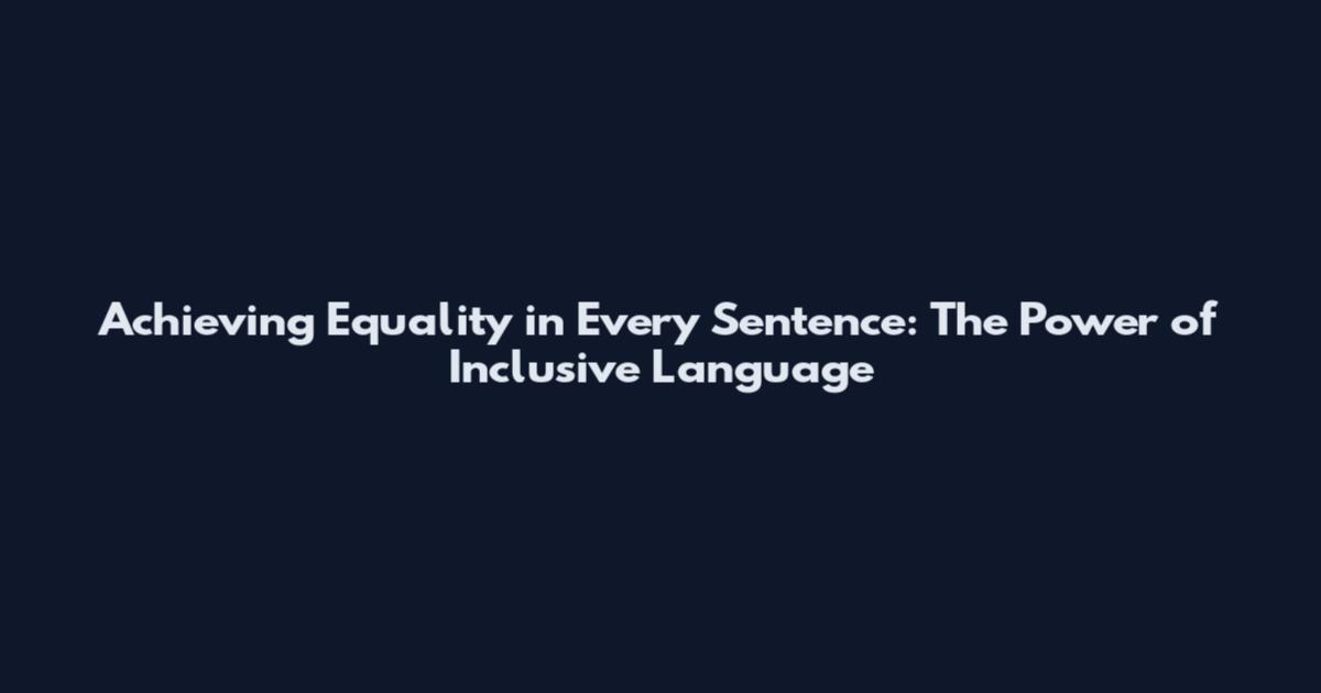 Achieving Equality in Every Sentence: The Power of Inclusive Language