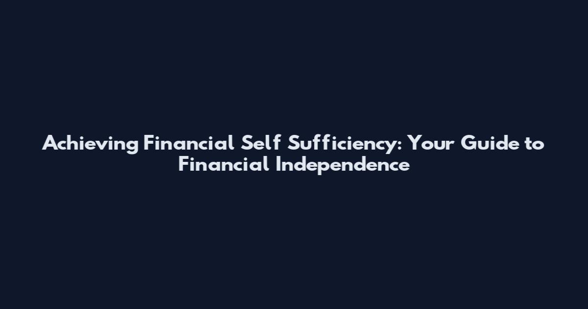 Achieving Financial Self Sufficiency: Your Guide to Financial Independence