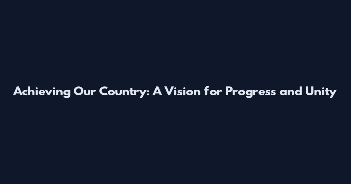 Achieving Our Country: A Vision for Progress and Unity