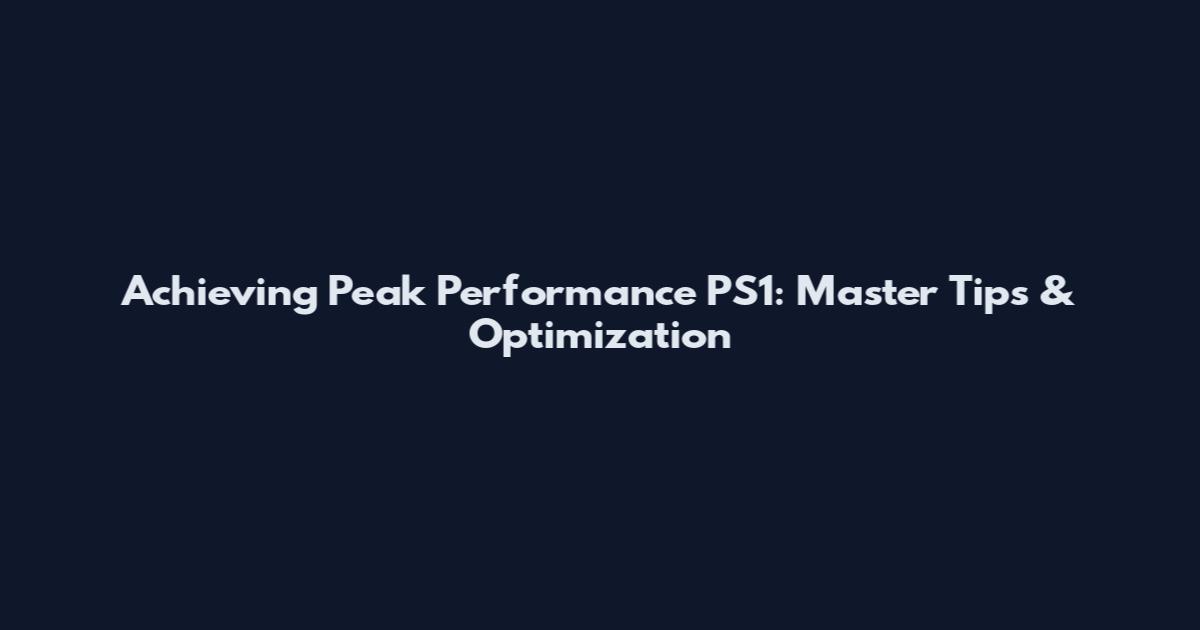 Achieving Peak Performance PS1: Master Tips & Optimization
