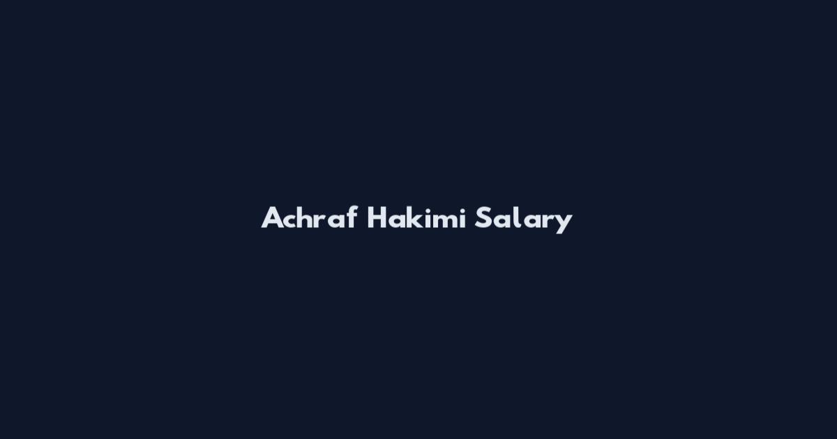 Achraf Hakimi Salary