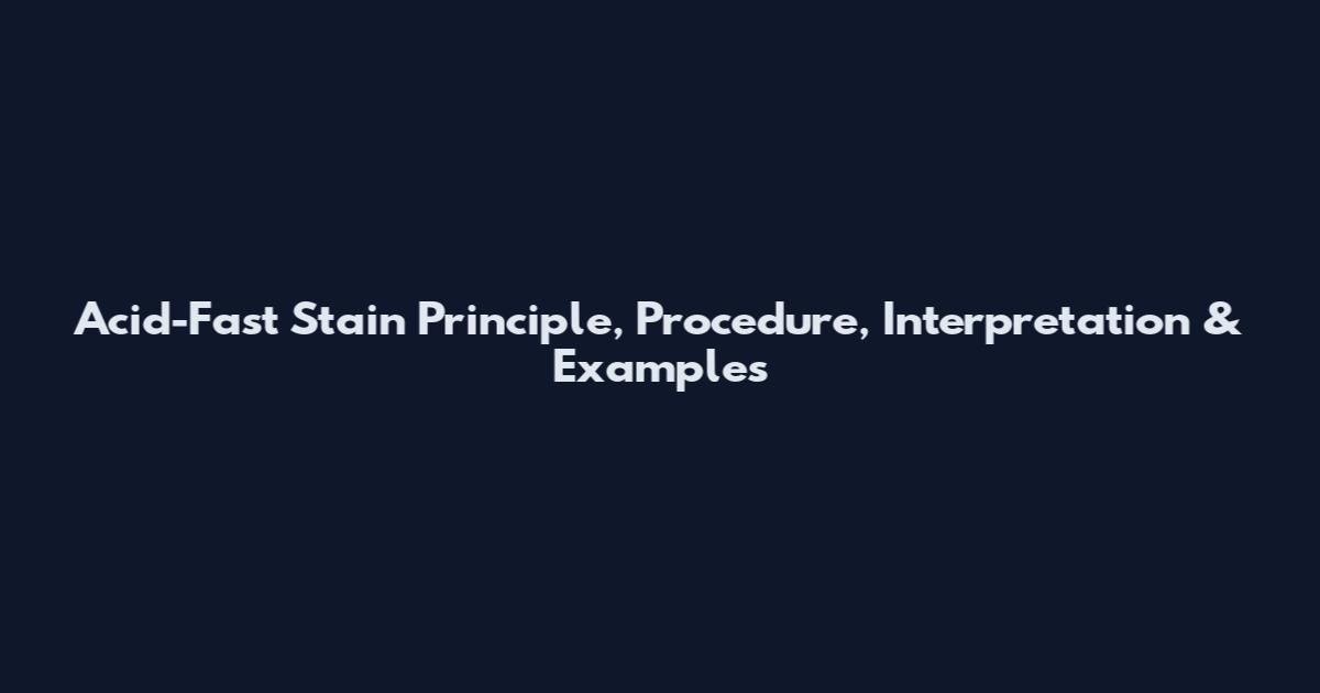 Acid-Fast Stain Principle, Procedure, Interpretation & Examples