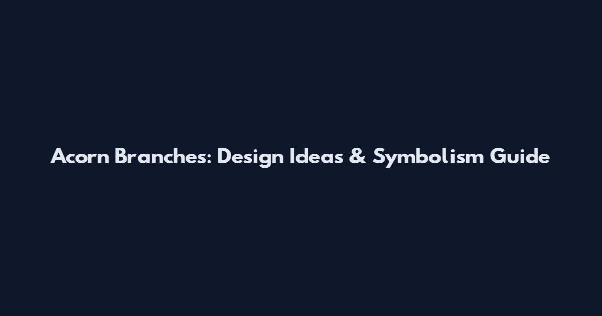 Acorn Branches: Design Ideas & Symbolism Guide