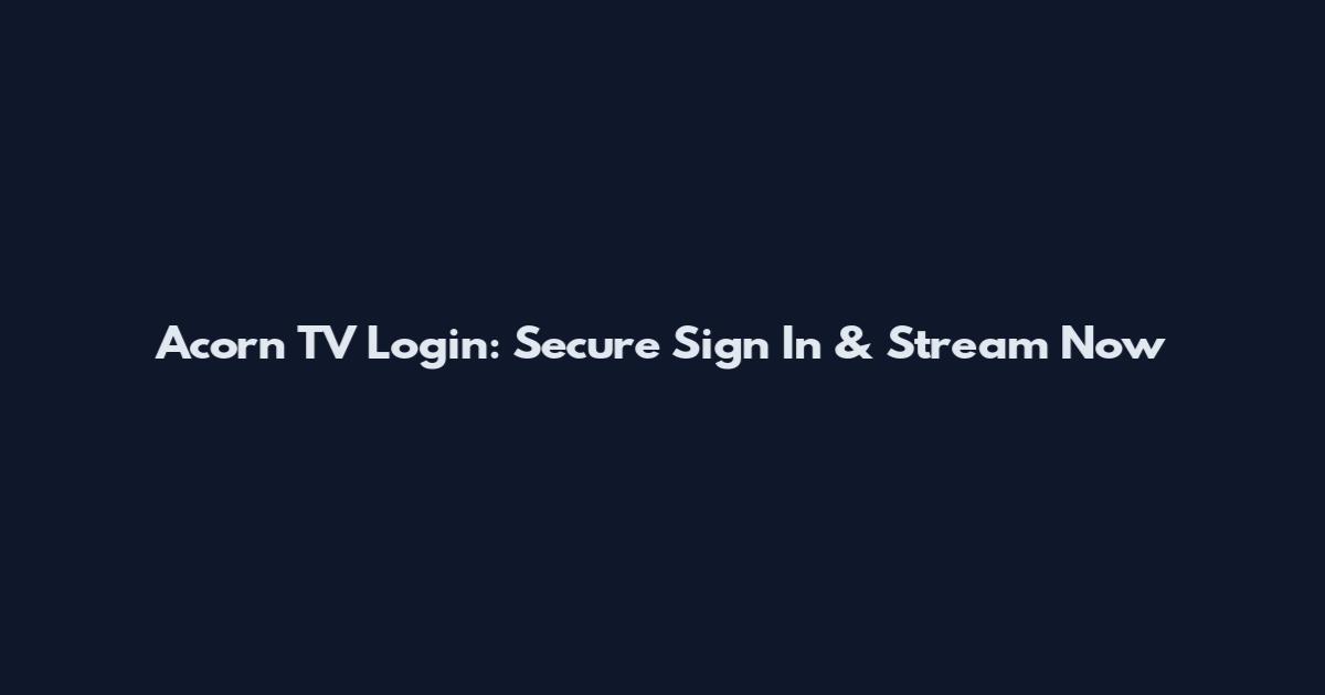 Acorn TV Login: Secure Sign In & Stream Now