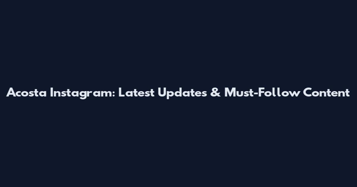 Acosta Instagram: Latest Updates & Must-Follow Content