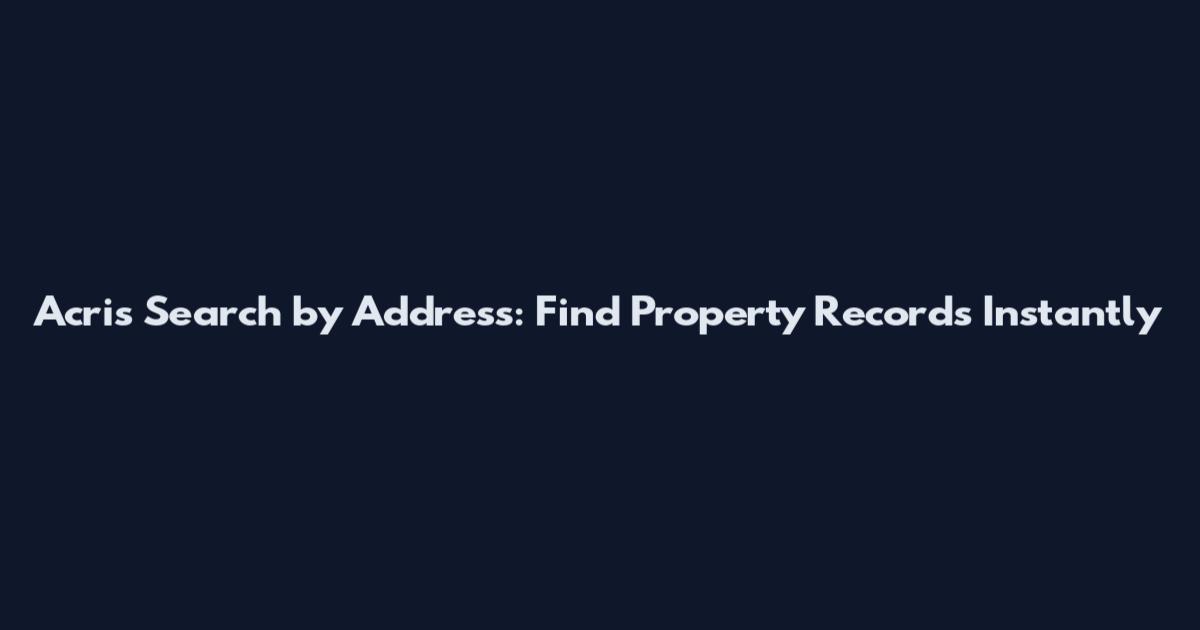 Acris Search by Address: Find Property Records Instantly
