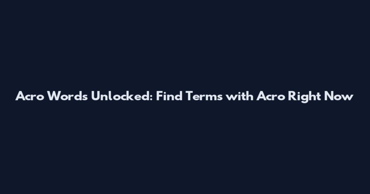 Acro Words Unlocked: Find Terms with Acro Right Now