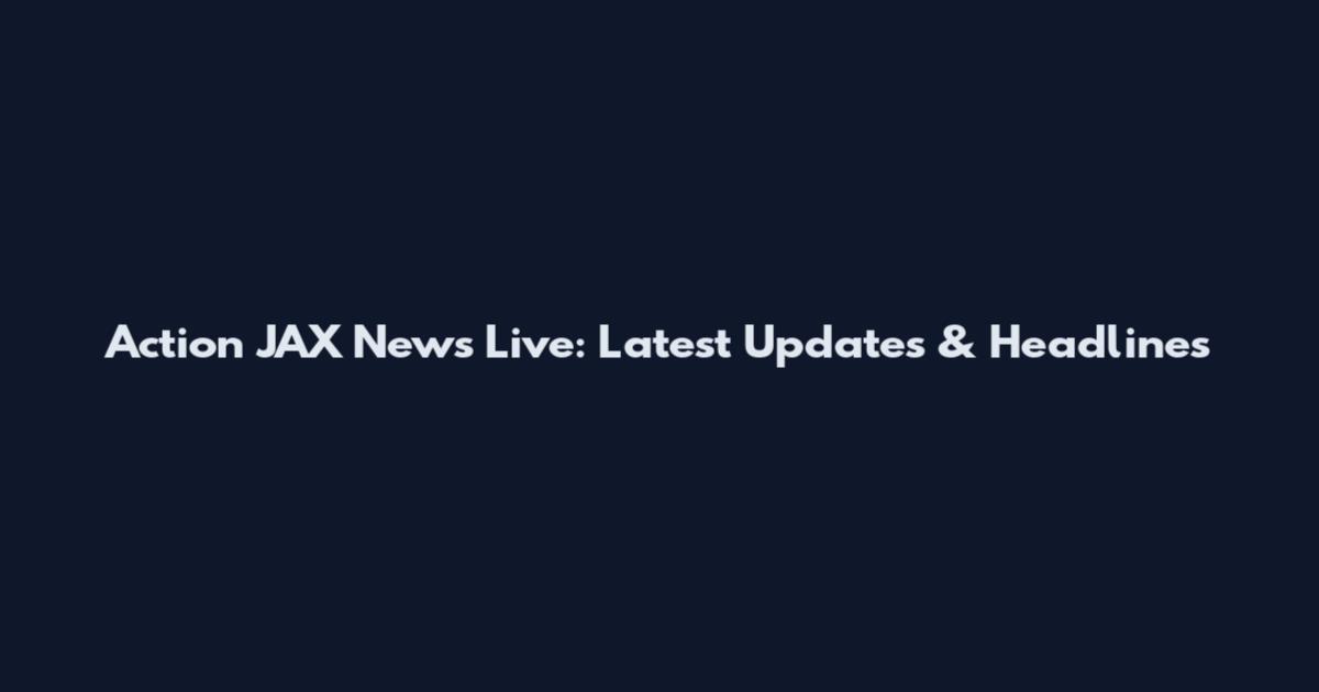 Action JAX News Live: Latest Updates & Headlines
