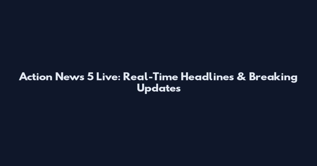 Action News 5 Live: Real-Time Headlines & Breaking Updates