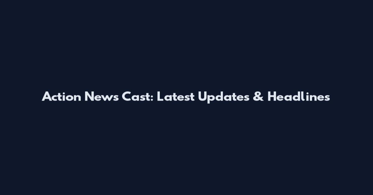 Action News Cast: Latest Updates & Headlines