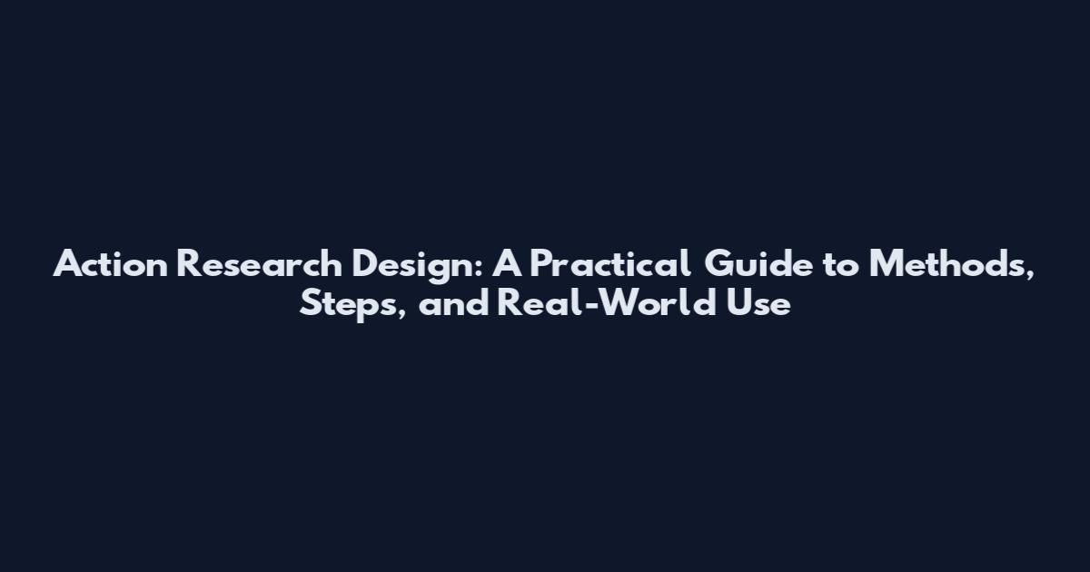 Action Research Design: A Practical Guide to Methods, Steps, and Real-World Use