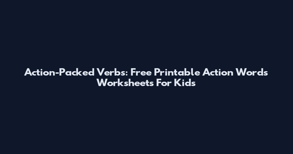 Action-Packed Verbs: Free Printable Action Words Worksheets For Kids