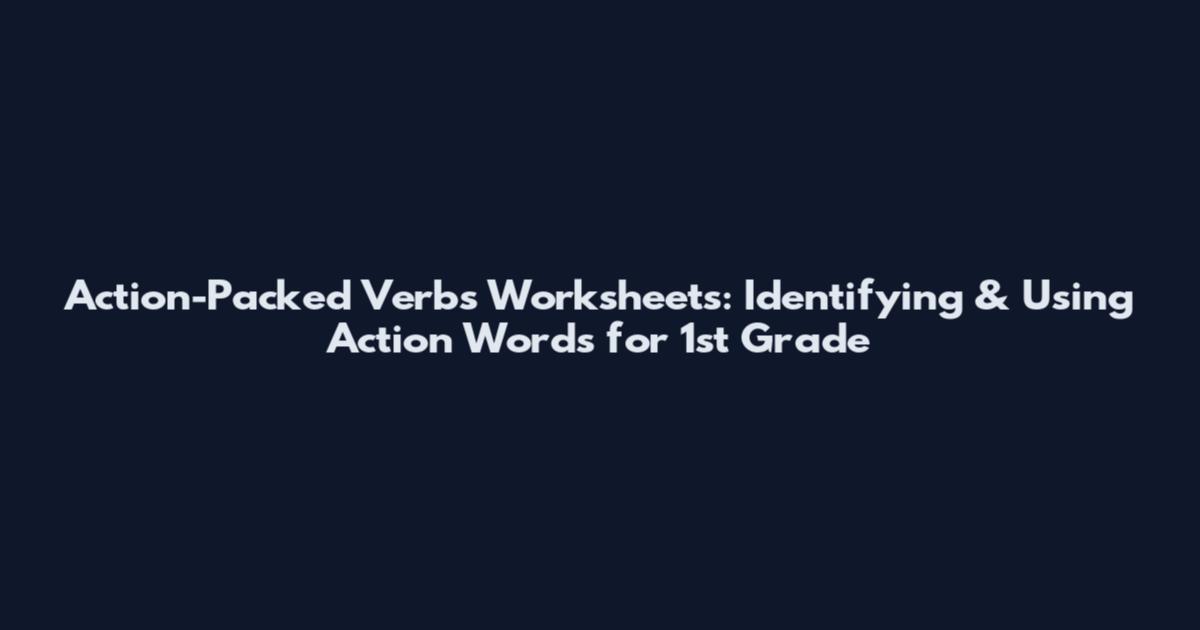 Action-Packed Verbs Worksheets: Identifying & Using Action Words for 1st Grade