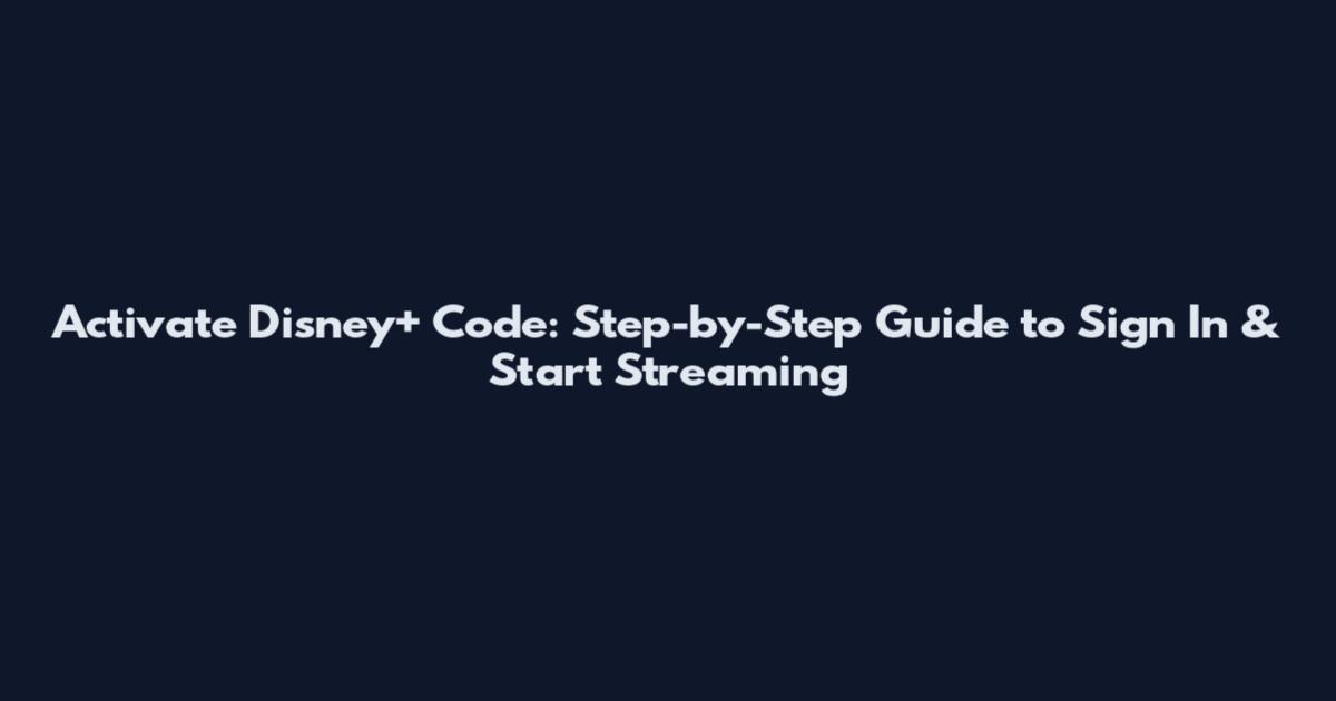 Activate Disney+ Code: Step-by-Step Guide to Sign In & Start Streaming