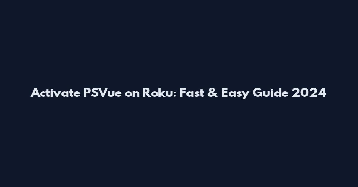 Activate PSVue on Roku: Fast & Easy Guide 2024