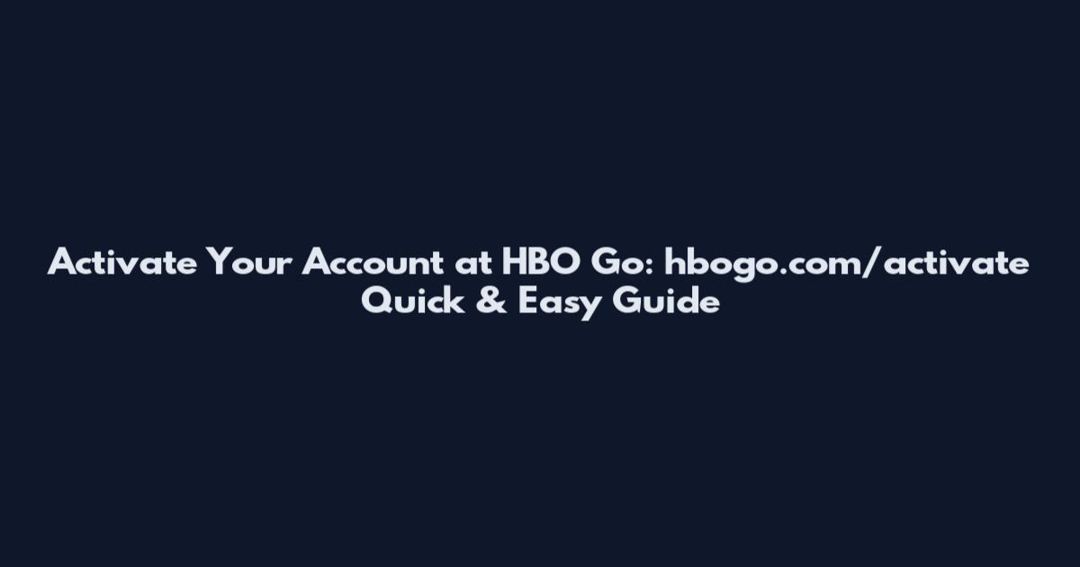 Activate Your Account at HBO Go: hbogo.com/activate Quick & Easy Guide