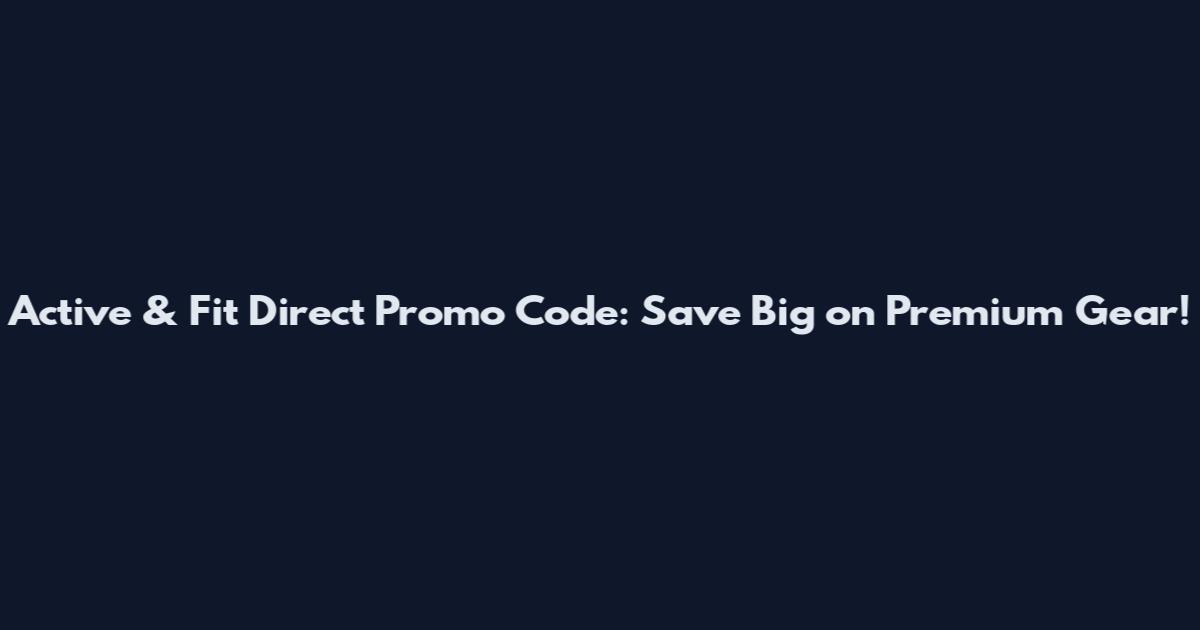 Active & Fit Direct Promo Code: Save Big on Premium Gear!