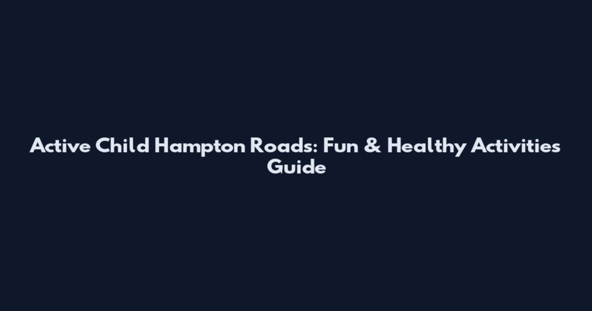 Active Child Hampton Roads: Fun & Healthy Activities Guide