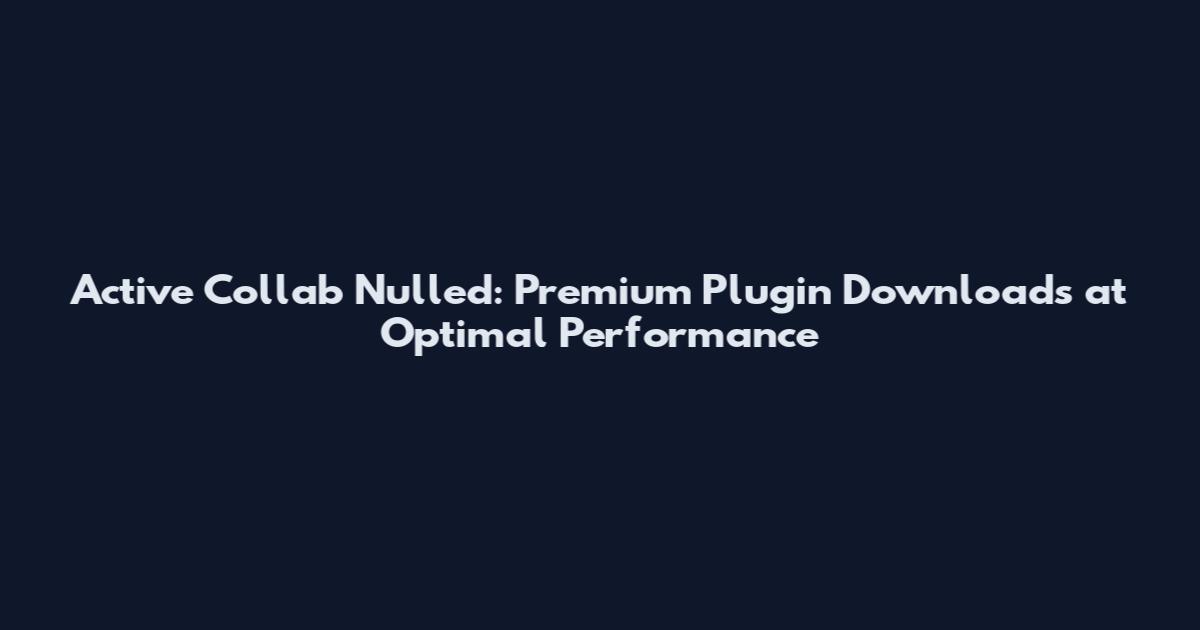 Active Collab Nulled: Premium Plugin Downloads at Optimal Performance