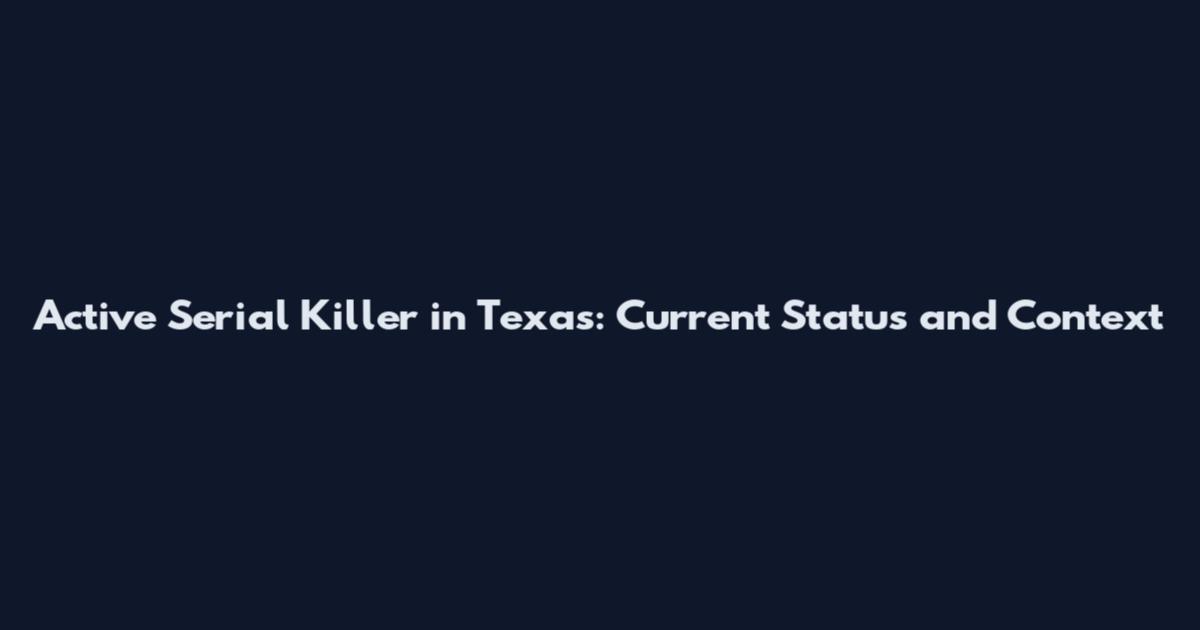 Active Serial Killer in Texas: Current Status and Context