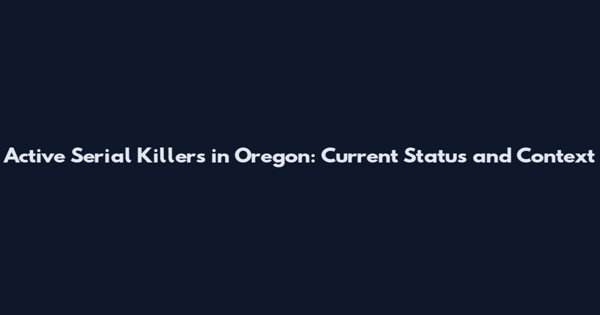 Active Serial Killers in Oregon: Current Status and Context