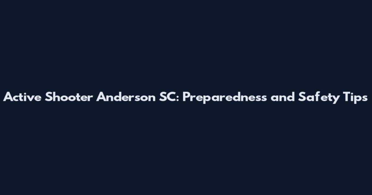 Active Shooter Anderson SC: Preparedness and Safety Tips