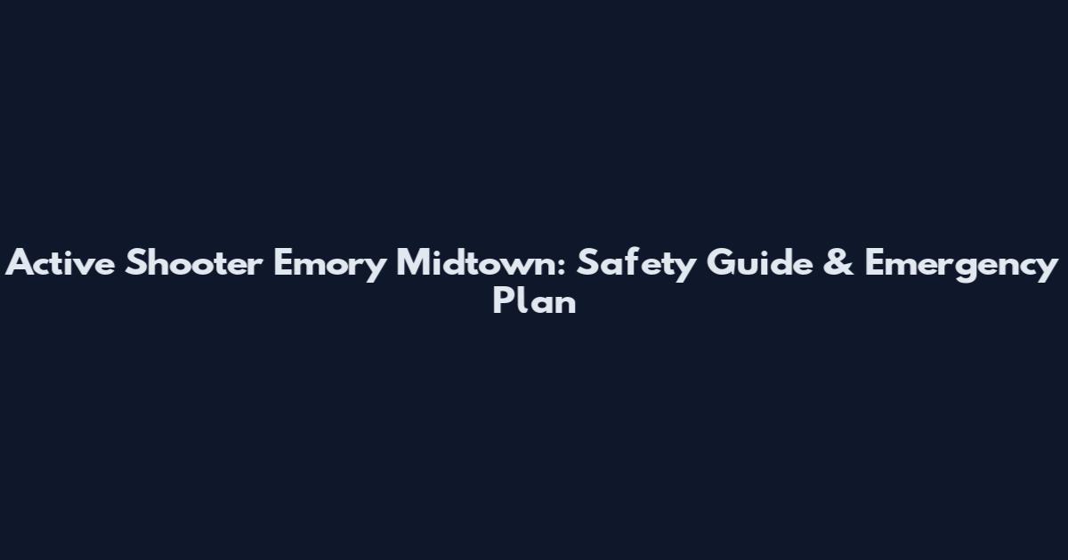 Active Shooter Emory Midtown: Safety Guide & Emergency Plan