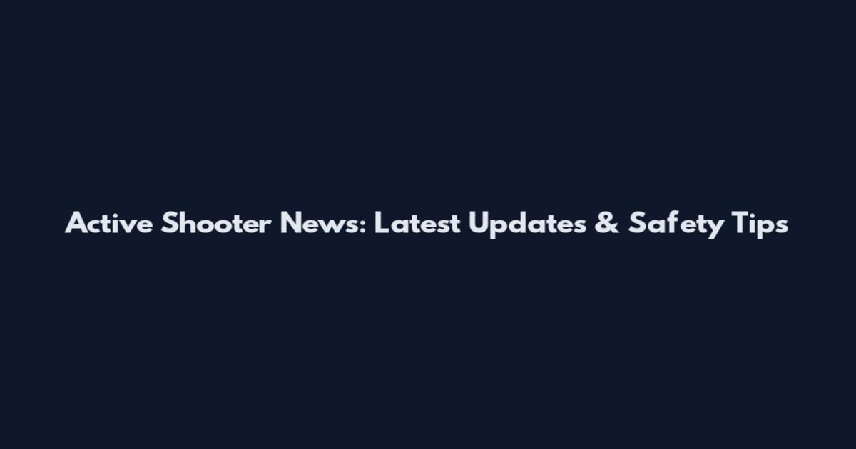 Active Shooter News: Latest Updates & Safety Tips