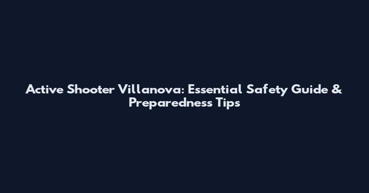 Active Shooter Villanova: Essential Safety Guide & Preparedness Tips