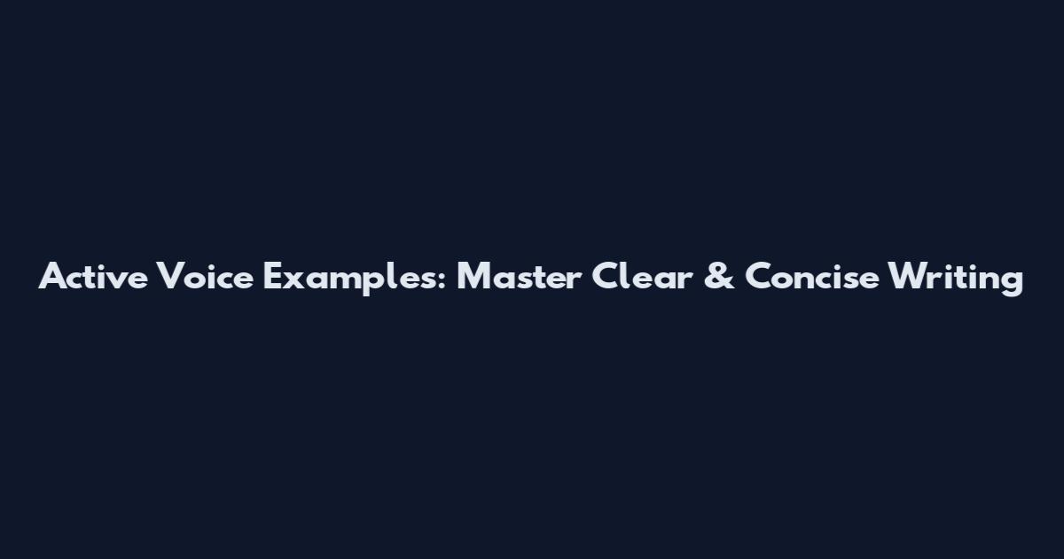 Active Voice Examples: Master Clear & Concise Writing