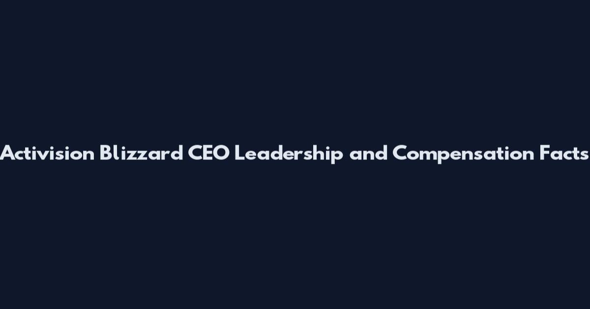 Activision Blizzard CEO Leadership and Compensation Facts