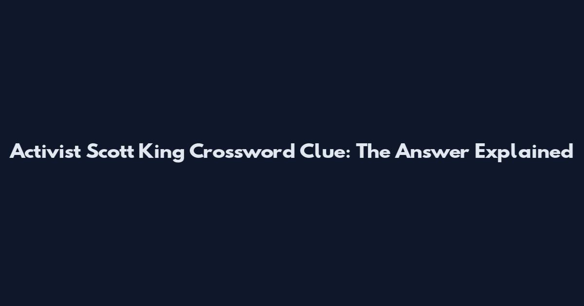 Activist Scott King Crossword Clue: The Answer Explained