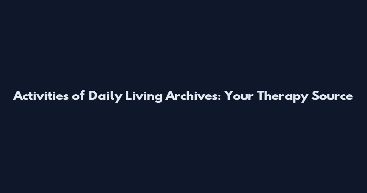 Activities of Daily Living Archives: Your Therapy Source