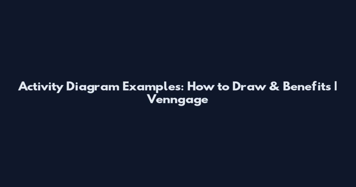 Activity Diagram Examples: How to Draw & Benefits | Venngage