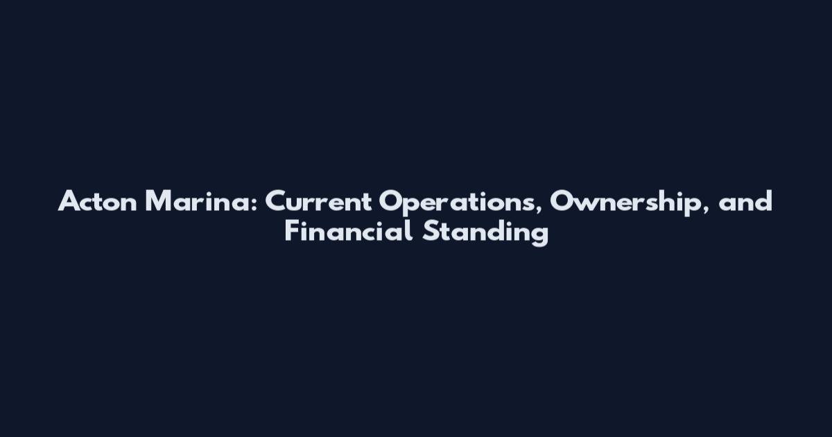 Acton Marina: Current Operations, Ownership, and Financial Standing