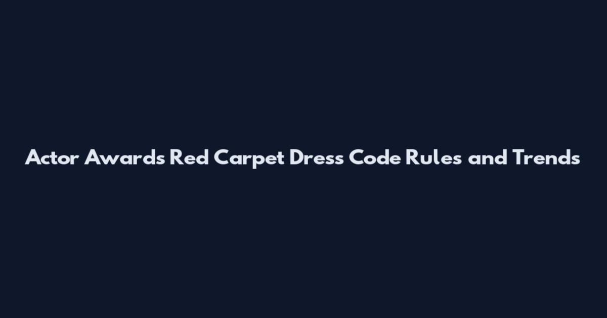 Actor Awards Red Carpet Dress Code Rules and Trends