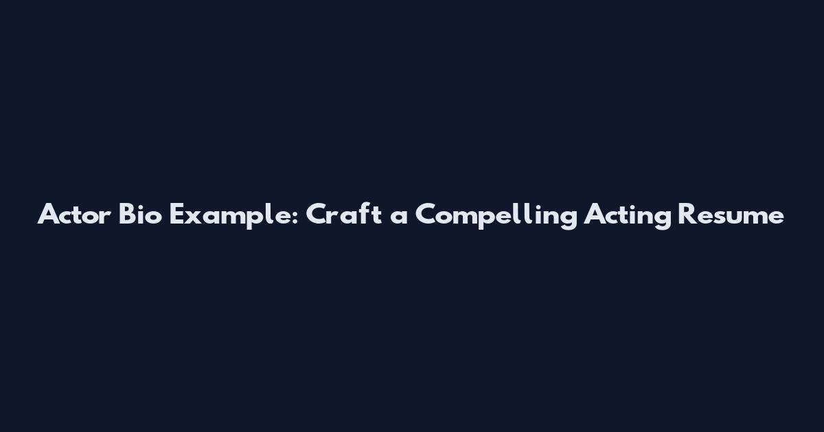 Actor Bio Example: Craft a Compelling Acting Resume