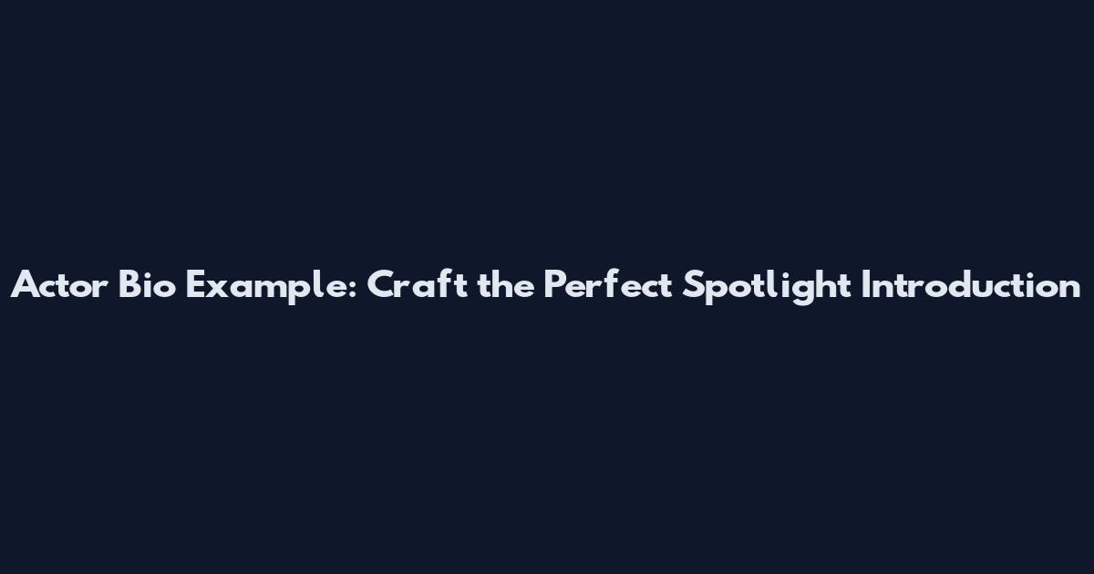 Actor Bio Example: Craft the Perfect Spotlight Introduction