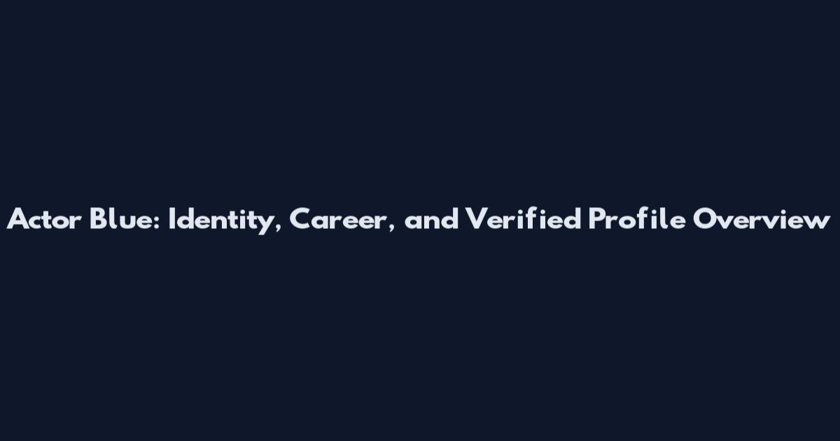 Actor Blue: Identity, Career, and Verified Profile Overview