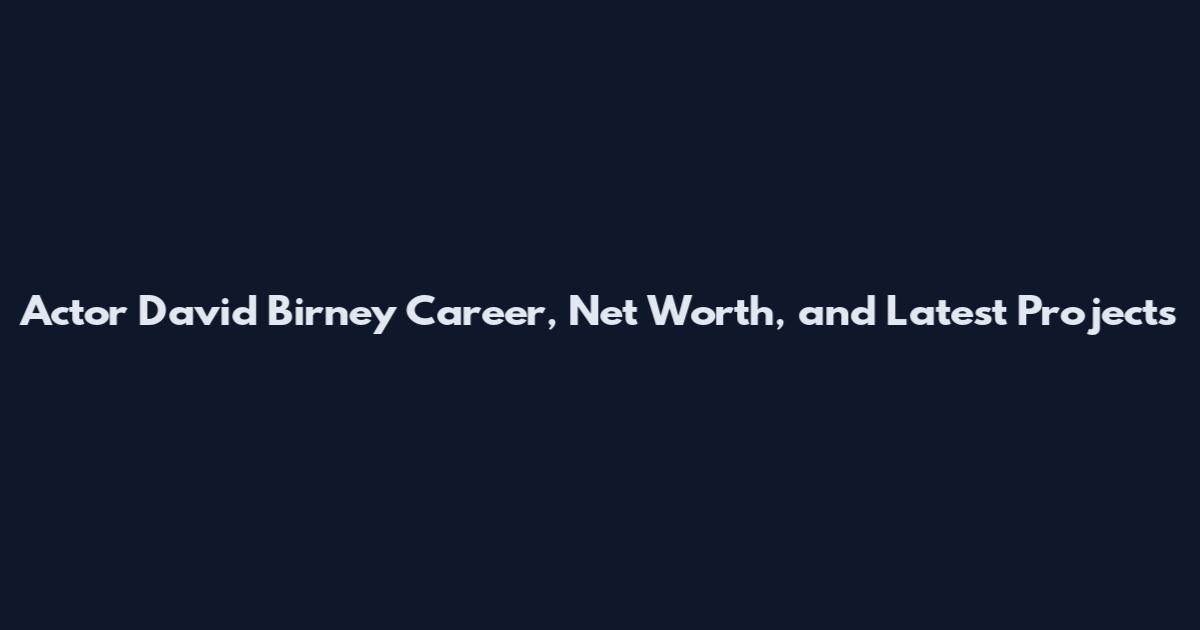 Actor David Birney Career, Net Worth, and Latest Projects