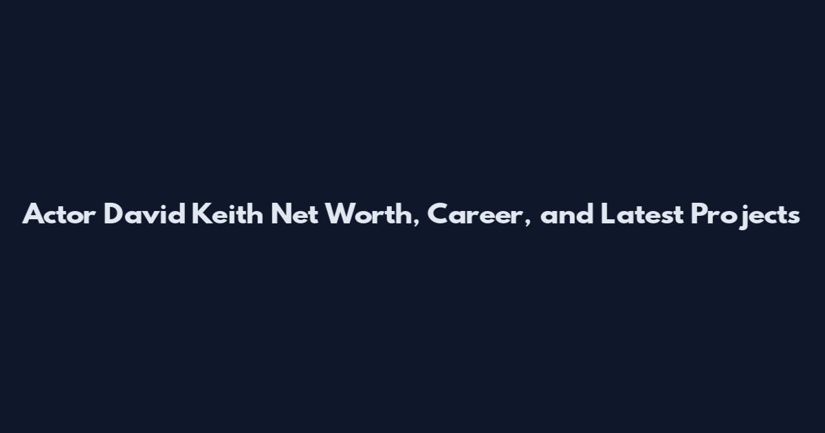 Actor David Keith Net Worth, Career, and Latest Projects