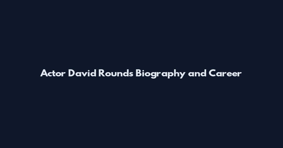 Actor David Rounds Biography and Career