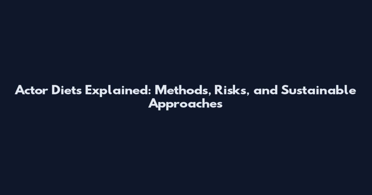 Actor Diets Explained: Methods, Risks, and Sustainable Approaches