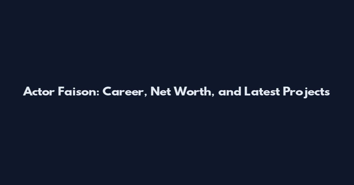 Actor Faison: Career, Net Worth, and Latest Projects