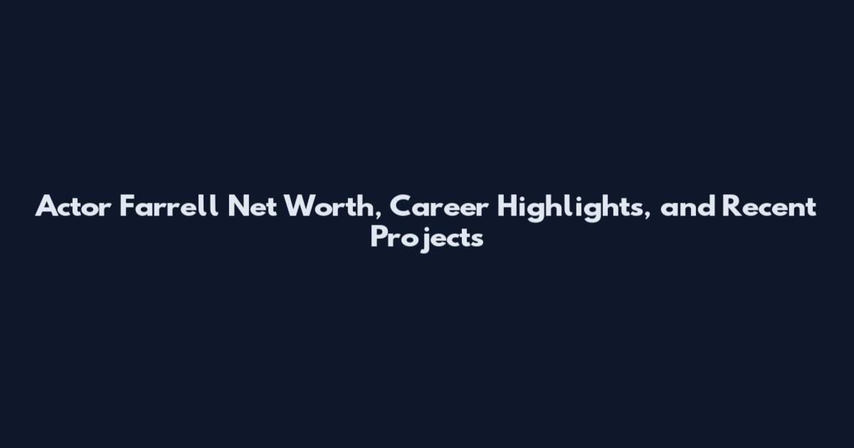 Actor Farrell Net Worth, Career Highlights, and Recent Projects