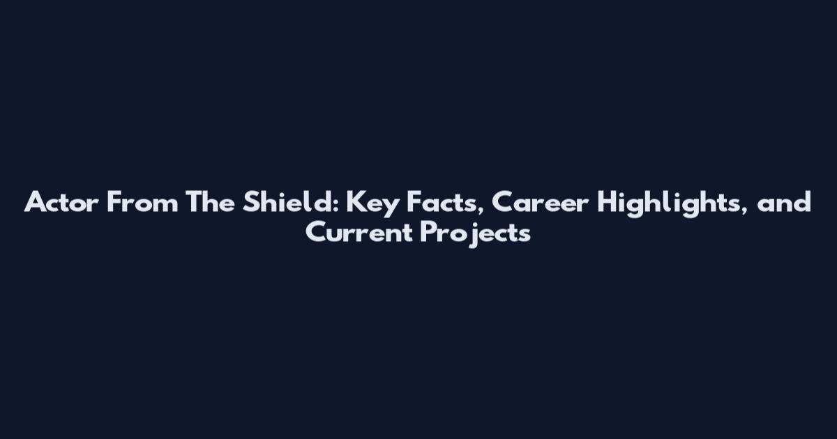 Actor From The Shield: Key Facts, Career Highlights, and Current Projects