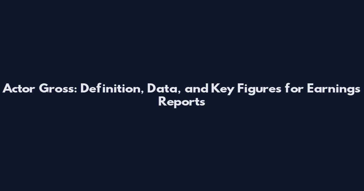 Actor Gross: Definition, Data, and Key Figures for Earnings Reports