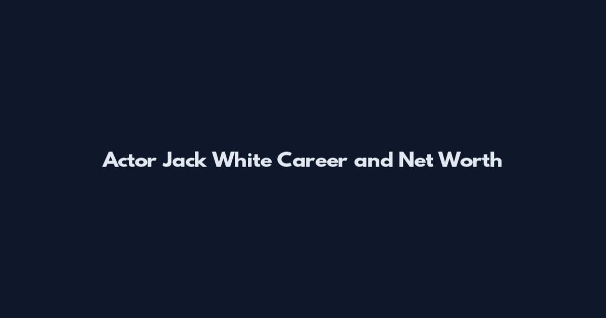 Actor Jack White Career and Net Worth
