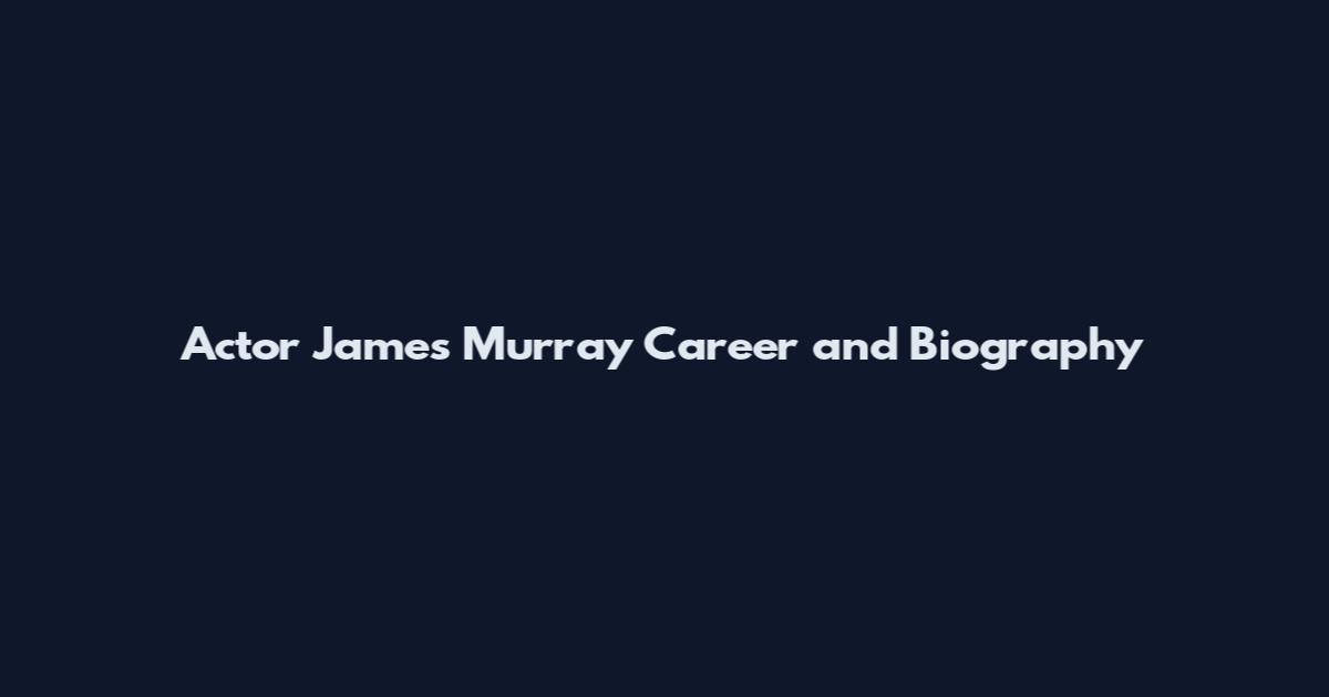Actor James Murray Career and Biography